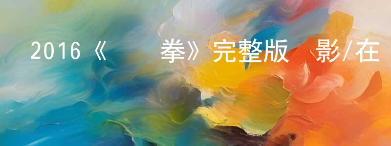 陳浴新的動漫綜藝大全,2016《鋼鐵拳》完整版電影/在線觀看/百度云-美劇天堂